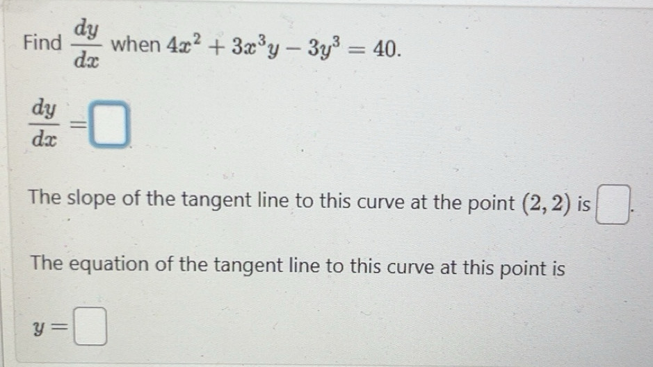 Solved: Find dy/dx when 4x^2+3x^3y-3y^3=40. dy/dx = The slope of the ...