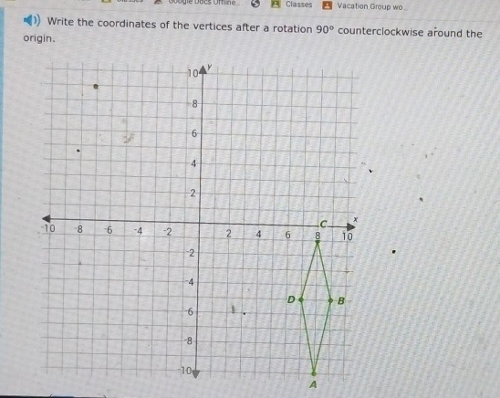 Googie Docs Offine Classes Vacation Group wo 
Write the coordinates of the vertices after a rotation 90° counterclockwise around the 
origin.