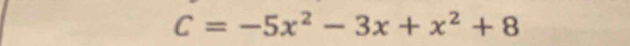 C=-5x^2-3x+x^2+8