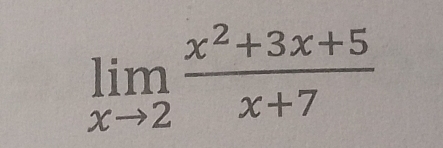 limlimits _xto 2 (x^2+3x+5)/x+7 