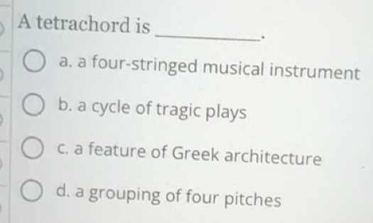 Solved: A tetrachord is _ . a. a four-stringed musical instrument b. a ...