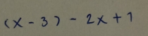 (x-3)-2x+1