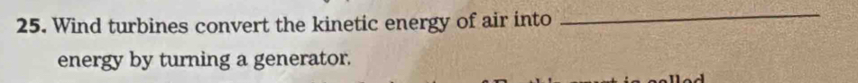 Wind turbines convert the kinetic energy of air into 
_ 
energy by turning a generator.