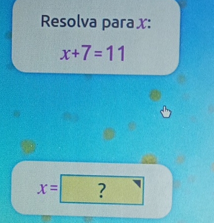 Resolva parax:
x+7=11
x=?