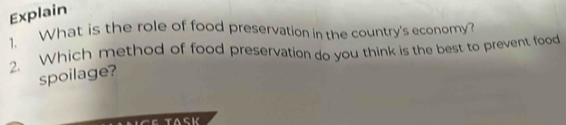 Explain 
1. What is the role of food preservation in the country's economy? 
2. Which method of food preservation do you think is the best to prevent food 
spoilage?