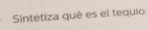 Sintetiza qué es el tequio.