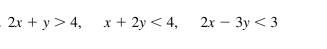 2x+y>4, x+2y<4</tex>, 2x-3y<3</tex>