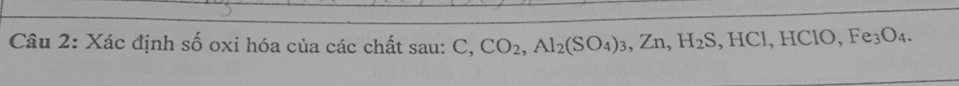 Xác định số oxi hóa của các chất sau: C, CO_2, Al_2(SO_4)_3, Zn, H_2S, HCl, HClO, Fe_3O_4.
