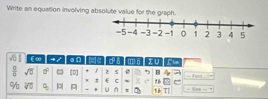 Write an equation involving absolute value for the graph.
sqrt(□ ) □ /□   E∞ a overline □  11 n ) I surd  lim
 □ /□   sqrt(□ ) □^(□) () [0] + / 2 Ø 7 B — Font 
+ ∈ C ∞ 1b 
% sqrt[□](□ ) □ _□  |□ | (0 - + U n π 1b - Size