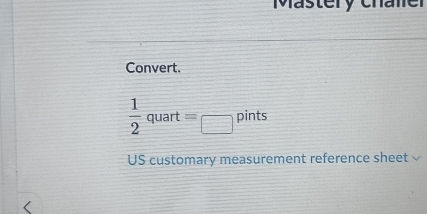 Mastery chaler 
Convert.
 1/2 quart=_' pint 
US customary measurement reference sheet