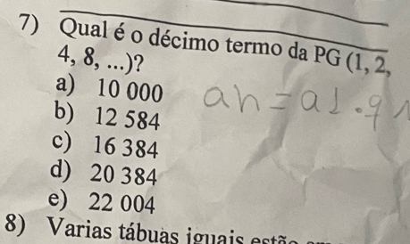 Qual é o décimo termo da PG (1, 2,
4, 8, ...)?
a) 10 000
b) 12 584
c) 16 384
d) 20 384
e) 22 004
8) Varias tábuas iguais estã