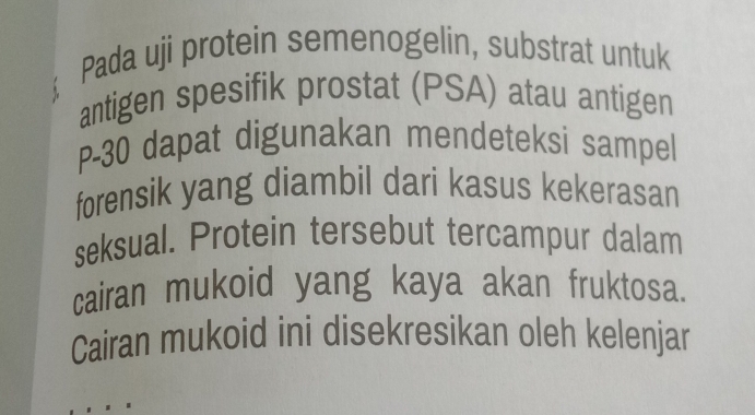 Pada uji protein semenogelin, substrat untuk 
antigen spesifik prostat (PSA) atau antigen
P-30 dapat digunakan mendeteksi sampel 
forensik yang diambil dari kasus kekerasan 
seksual. Protein tersebut tercampur dalam 
cairan mukoid yang kaya akan fruktosa. 
Cairan mukoid ini disekresikan oleh kelenjar