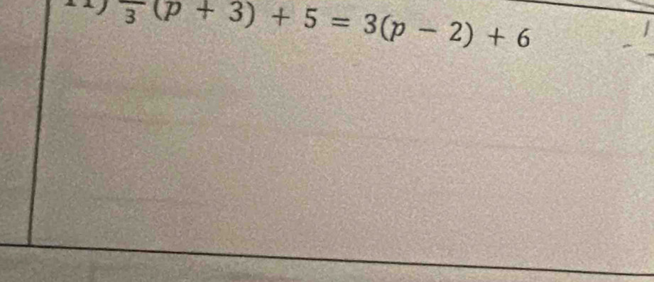 1 1 ) frac 3(p+3)+5=3(p-2)+6