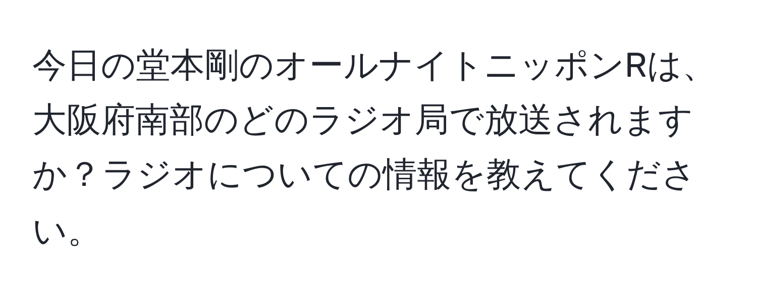 今日の堂本剛のオールナイトニッポンRは、大阪府南部のどのラジオ局で放送されますか？ラジオについての情報を教えてください。