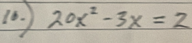 10.) 20x^2-3x=2