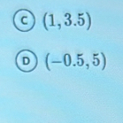 C (1,3.5)
D (-0.5,5)