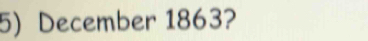 December 1863?