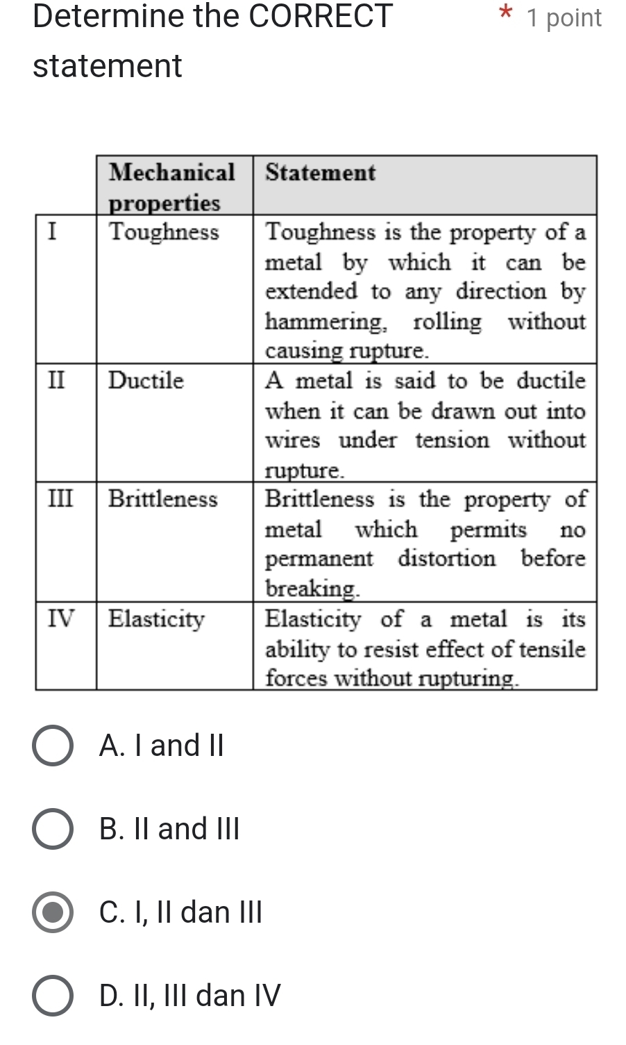 Determine the CORRECT * 1 point
statement
A. I and II
B. II and III
C. I, II dan III
D. II, III dan IV