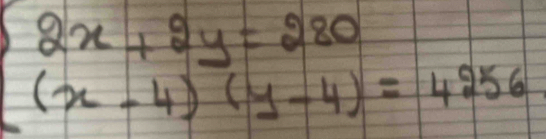 (2x+2y=280 (x-4)(y-4)=4256