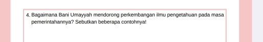 Bagaimana Bani Umayyah mendorong perkembangan ilmu pengetahuan pada masa 
pemerintahannya? Sebutkan beberapa contohnya!