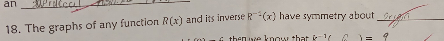 an_ 
18. The graphs of any function R(x) and its inverse R^(-1)(x) have symmetry about_ 
then we know that . k^(-1) ( =