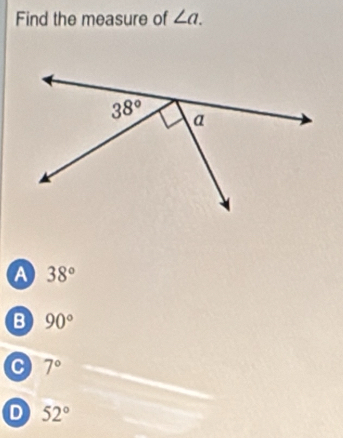 Find the measure of ∠ a.
a 38°
B 90°
C 7°
D 52°