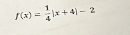 f(x)= 1/4 |x+4|-2