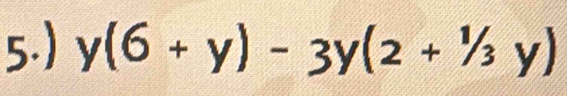 5.) y(6+y)-3y(2+^1/_3y)