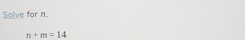 Solve for n.
n+m=14