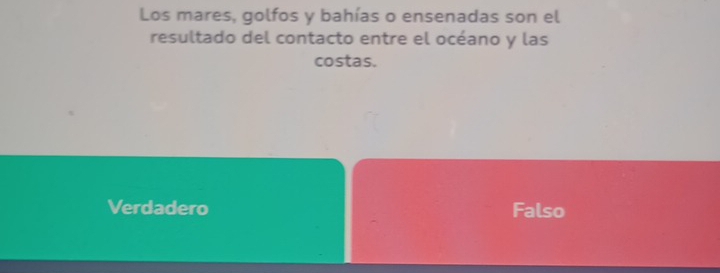 Los mares, golfos y bahías o ensenadas son el
resultado del contacto entre el océano y las
costas.
Verdadero Falso