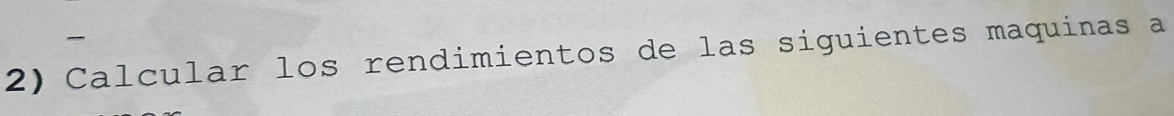 Calcular los rendimientos de las siguientes maquinas a