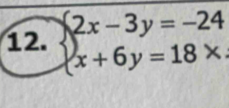 beginarrayl 2x-3y=-24 x+6y=18* endarray