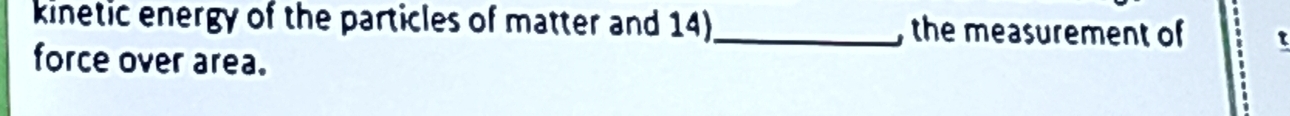 kinetic energy of the particles of matter and 14)_ , the measurement of 
force over area.