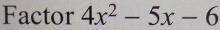 Factor 4x^2-5x-6