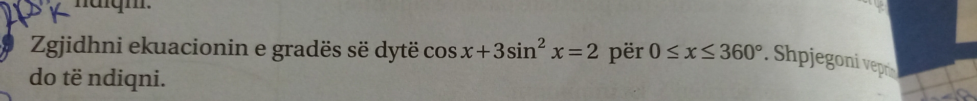 Zgjidhni ekuacionin e gradës së dytë cos x+3sin^2x=2 për 0≤ x≤ 360°. Shpjegoni vepr 
do të ndiqni.