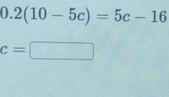 0.2(10-5c)=5c-16
c=□