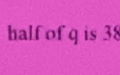 half of q is 38