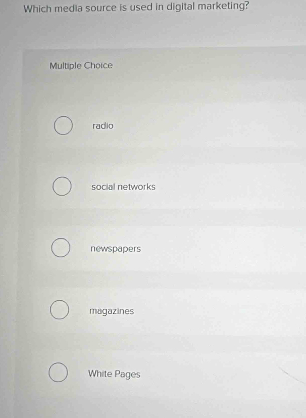 Which media source is used in digital marketing?
Multiple Choice
radio
social networks
newspapers
magazines
White Pages