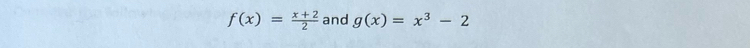 f(x)= (x+2)/2  and g(x)=x^3-2