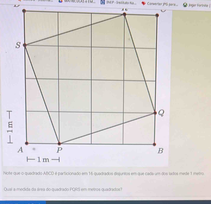 MANCULAS e EM... INEP - Instituto Na... Converter JPG para... Jogar Fortnite | 
Qual a medida da área do quadrado PQRS em metros quadrados?