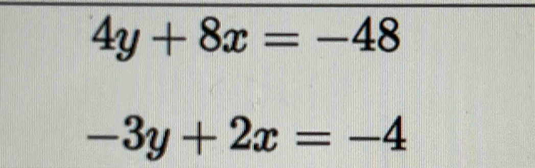 4y+8x=-48
-3y+2x=-4