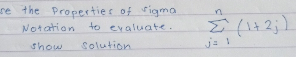 se the Properties of rigma 
Notation to evaluate. 
show solution
sumlimits _(j=1)^n(1+2j)