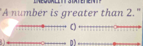 INEQUALI CT 
'A number is greater than 2." 
B) 
D)