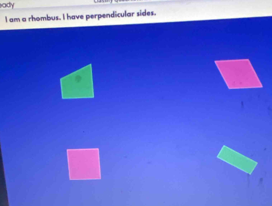 ady 
I am a rhombus. I have perpendicular sides.