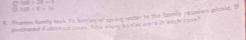 2555/ 25=
overline □  168/ 8=16
9. Thames family took 96 borties of spring water to the familly reupion picnle. If 
purchased 4 identical cases, how many boales were in each case?