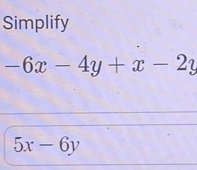 Simplify
-6x-4y+x-2y
5x-6y