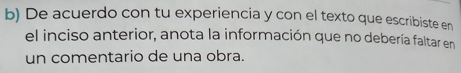 De acuerdo con tu experiencia y con el texto que escribiste en 
el inciso anterior, anota la información que no debería faltar en 
un comentario de una obra.