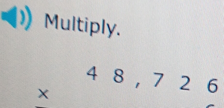 Multiply.
beginarrayr 48,726 * endarray