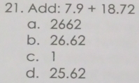 Add: 7.9+18.72
a. 2662
b. 26.62
c. 1
d. 25.62