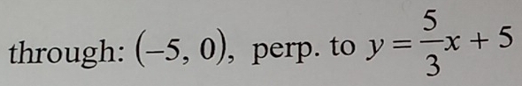 through: (-5,0) , perp. to y= 5/3 x+5